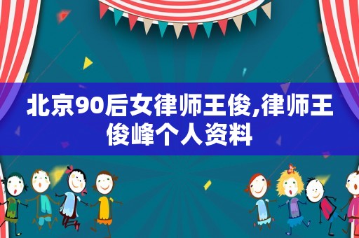 北京90后女律師王俊,律師王俊峰個人資料