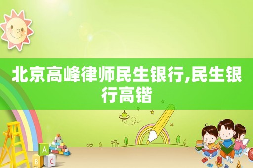 北京高峰律師民生銀行,民生銀行高鍇