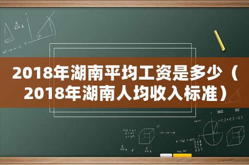 2018年湖南平均工資是多少（2018年湖南人均收入標(biāo)準(zhǔn)）