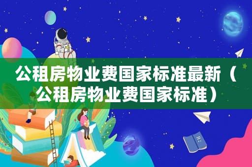 公租房物業費國家標準最新（公租房物業費國家標準）