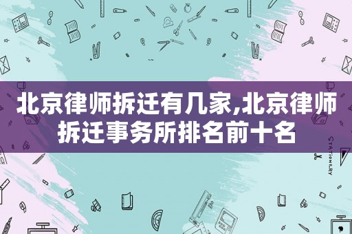 北京律師拆遷有幾家,北京律師拆遷事務所排名前十名