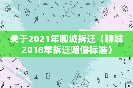 關于2021年聊城拆遷（聊城2018年拆遷賠償標準）