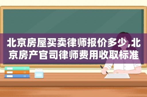 北京房屋買賣律師報價多少,北京房產官司律師費用收取標準
