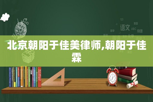 北京朝陽于佳美律師,朝陽于佳霖