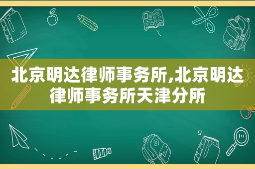 北京明達(dá)律師事務(wù)所,北京明達(dá)律師事務(wù)所天津分所