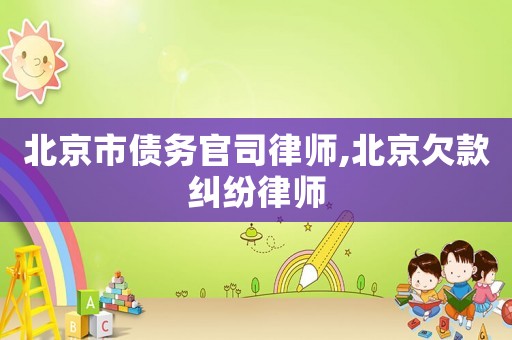 北京市債務官司律師,北京欠款糾紛律師