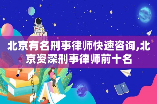 北京有名刑事律師快速咨詢,北京資深刑事律師前十名