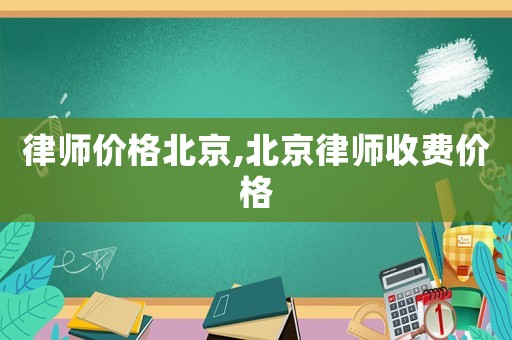律師價格北京,北京律師收費價格