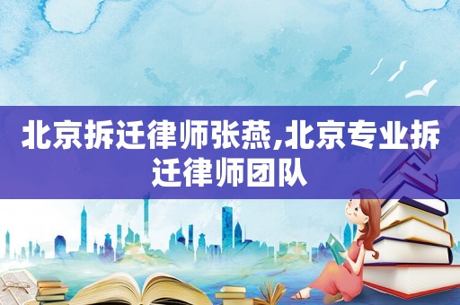 北京拆遷律師張燕,北京專業(yè)拆遷律師團(tuán)隊(duì)