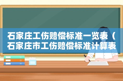 石家莊工傷賠償標準一覽表（石家莊市工傷賠償標準計算表）