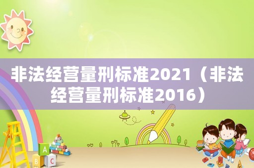 非法經營量刑標準2021（非法經營量刑標準2016）