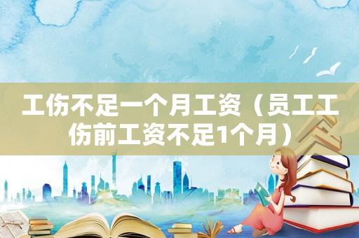 工傷不足一個月工資（員工工傷前工資不足1個月）