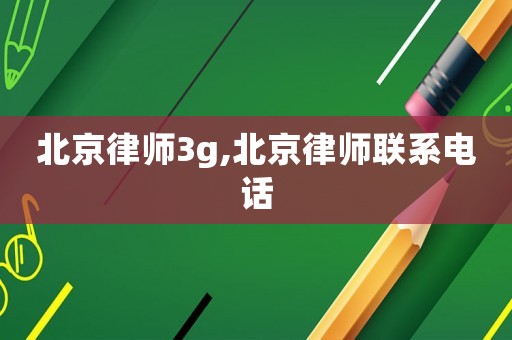 北京律師3g,北京律師聯系電話