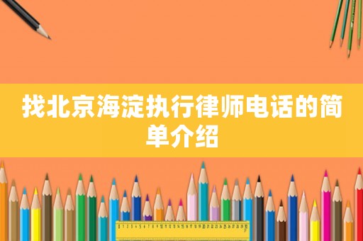 找北京海淀執行律師電話的簡單介紹