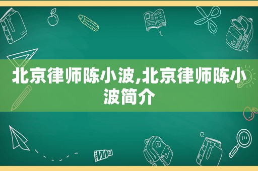 北京律師陳小波,北京律師陳小波簡(jiǎn)介