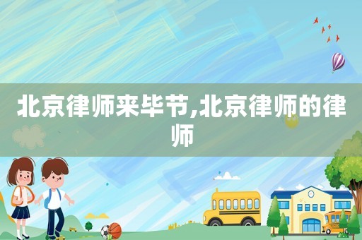 北京律師來畢節,北京律師的律師