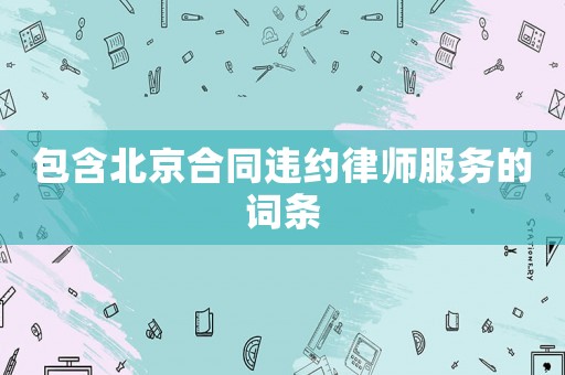 包含北京合同違約律師服務的詞條