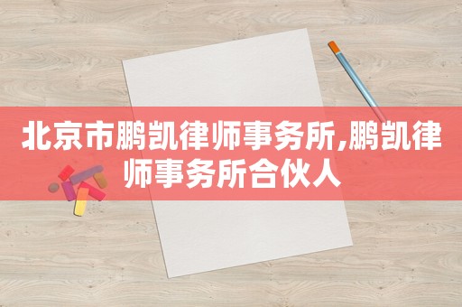 北京市鵬凱律師事務(wù)所,鵬凱律師事務(wù)所合伙人