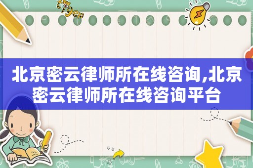 北京密云律師所在線咨詢,北京密云律師所在線咨詢平臺