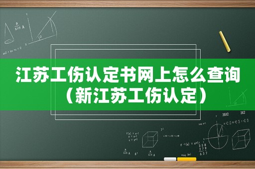 江蘇工傷認定書網上怎么查詢（新江蘇工傷認定）