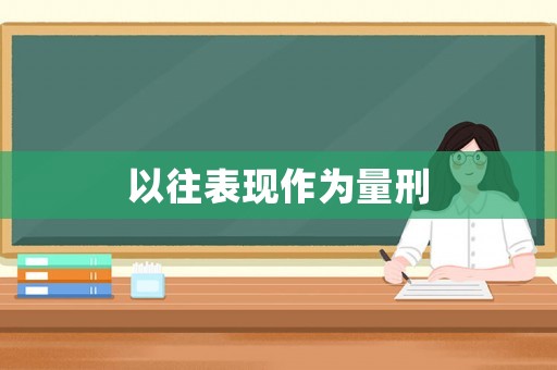 以往表現(xiàn)作為量刑