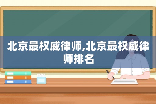 北京最權威律師,北京最權威律師排名