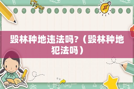 毀林種地違法嗎?（毀林種地犯法嗎）