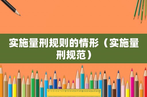 實(shí)施量刑規(guī)則的情形（實(shí)施量刑規(guī)范）