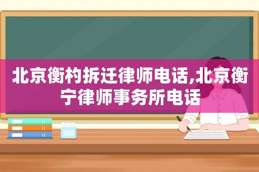 北京衡杓拆遷律師電話,北京衡寧律師事務所電話