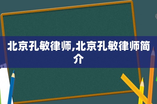 北京孔敏律師,北京孔敏律師簡介