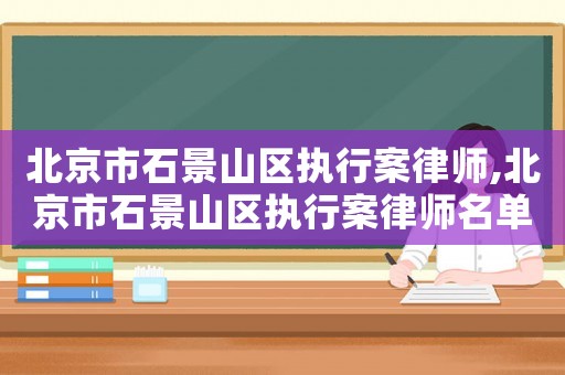 北京市石景山區執行案律師,北京市石景山區執行案律師名單