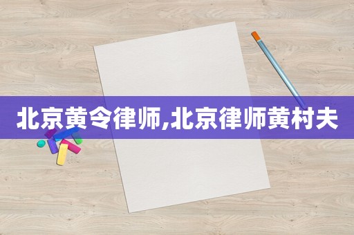 北京黃令律師,北京律師黃村夫