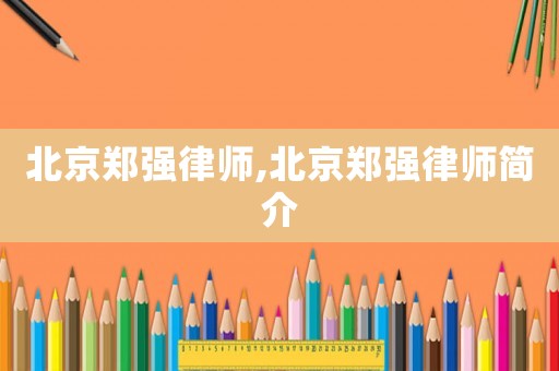 北京鄭強律師,北京鄭強律師簡介