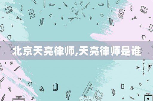北京天亮律師,天亮律師是誰