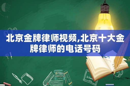 北京金牌律師視頻,北京十大金牌律師的電話號碼