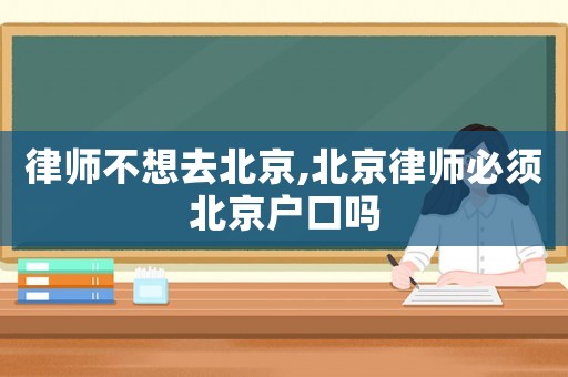 律師不想去北京,北京律師必須北京戶口嗎