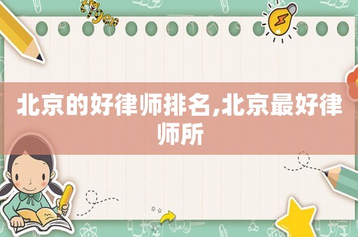北京的好律師排名,北京最好律師所