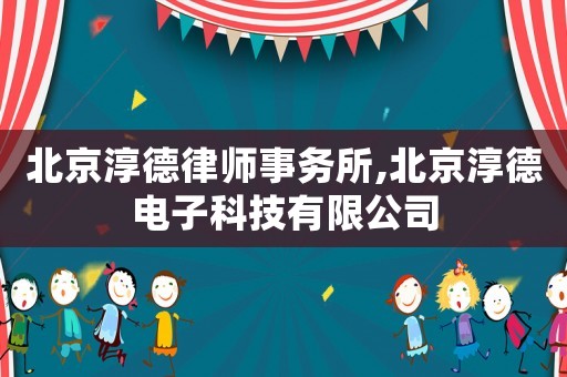 北京淳德律師事務所,北京淳德電子科技有限公司