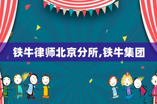 鐵牛律師北京分所,鐵牛集團(tuán)