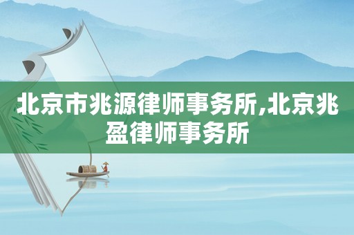 北京市兆源律師事務所,北京兆盈律師事務所