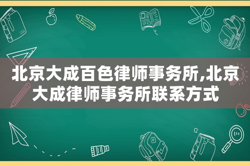 北京大成百色律師事務(wù)所,北京大成律師事務(wù)所聯(lián)系方式