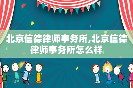 北京信德律師事務所,北京信德律師事務所怎么樣