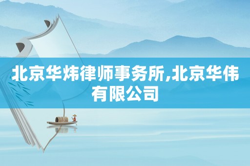 北京華煒律師事務所,北京華偉有限公司