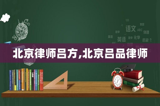 北京律師呂方,北京呂品律師