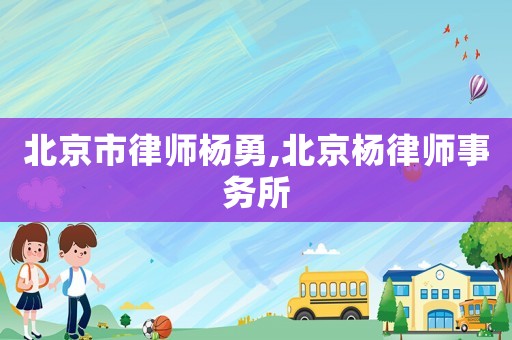 北京市律師楊勇,北京楊律師事務(wù)所