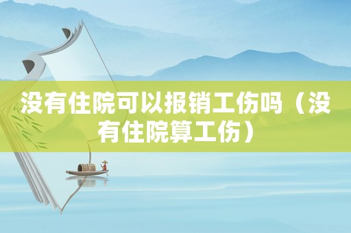 沒有住院可以報銷工傷嗎（沒有住院算工傷）