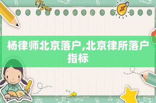 楊律師北京落戶,北京律所落戶指標