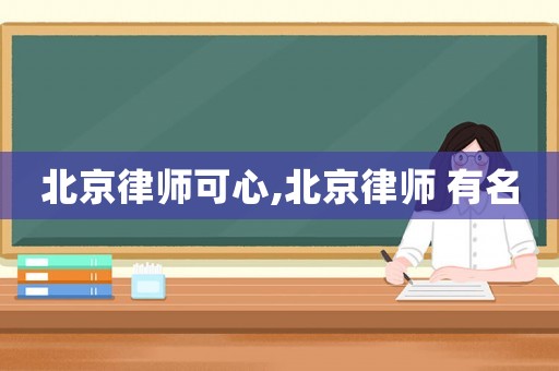 北京律師可心,北京律師 有名