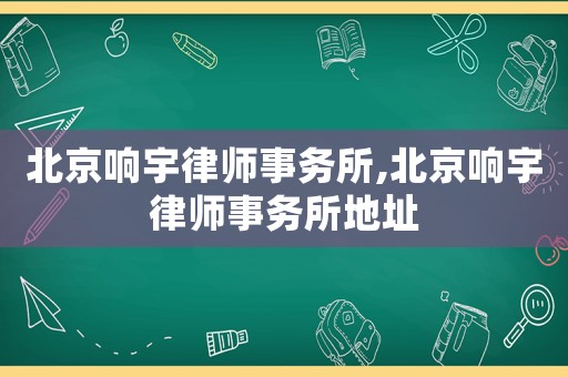 北京響宇律師事務所,北京響宇律師事務所地址