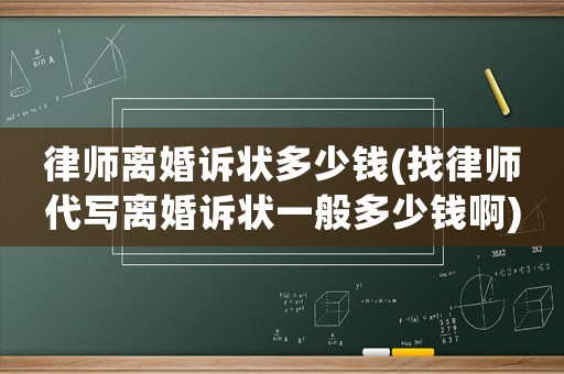 律師離婚訴狀多少錢(找律師代寫離婚訴狀一般多少錢啊)
